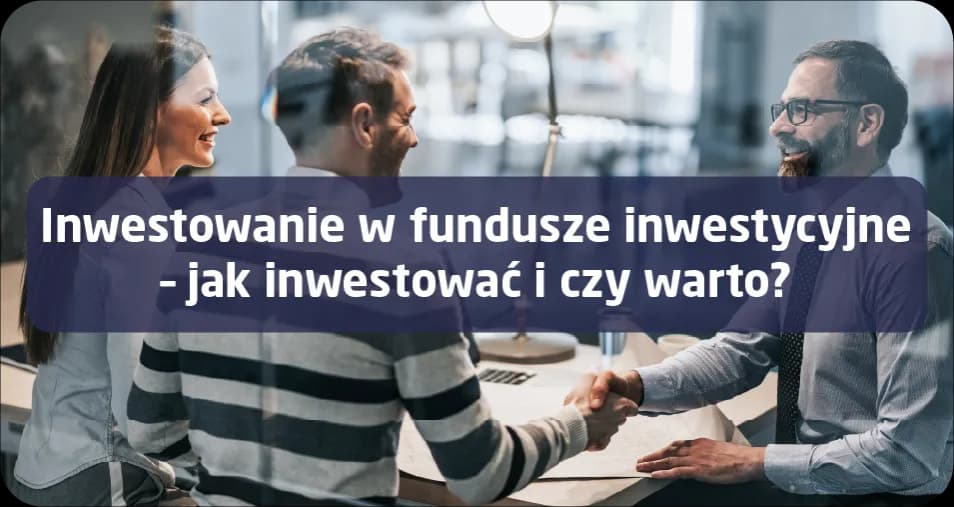 Czy warto inwestować w fundusze inwestycyjne? Odkryj ryzyko i zyski
